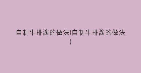自制牛排酱的做法(自制牛排酱的做法)