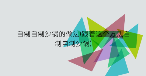 自制自制沙锅的做法(跟着这个方法自制自制沙锅)