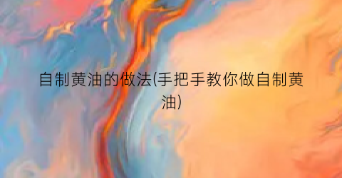 “自制黄油的做法(手把手教你做自制黄油)