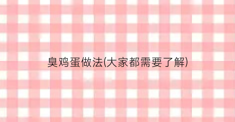 臭鸡蛋做法(大家都需要了解)