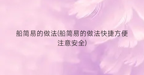 船简易的做法(船简易的做法快捷方便注意安全)