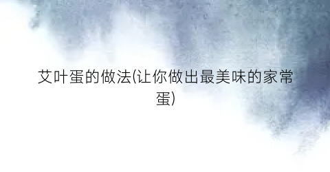 艾叶蛋的做法(让你做出最美味的家常蛋)