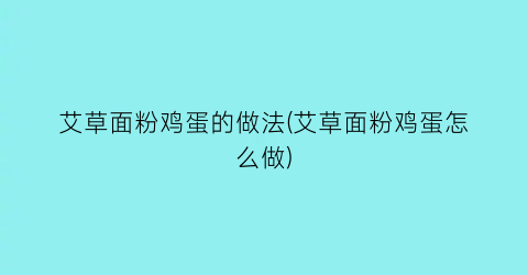 艾草面粉鸡蛋的做法(艾草面粉鸡蛋怎么做)