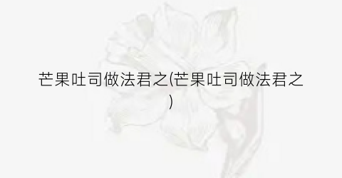 芒果吐司做法君之(芒果吐司做法君之)