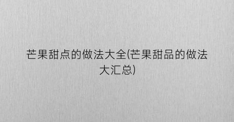 芒果甜点的做法大全(芒果甜品的做法大汇总)