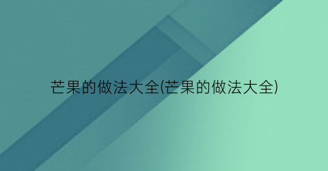 “芒果的做法大全(芒果的做法大全)