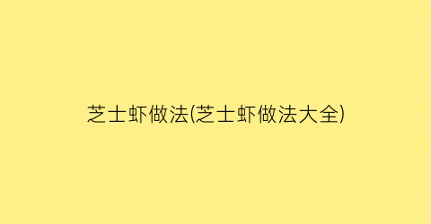 “芝士虾做法(芝士虾做法大全)