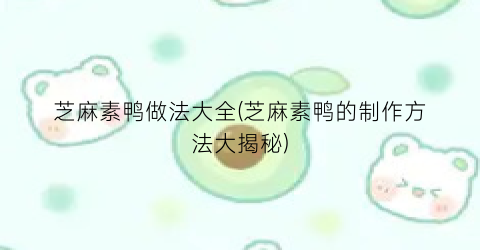 芝麻素鸭做法大全(芝麻素鸭的制作方法大揭秘)