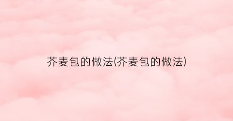 芥麦包的做法(芥麦包的做法)