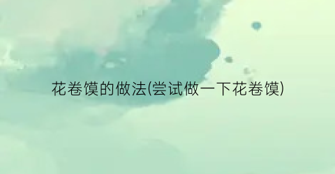 花卷馍的做法(尝试做一下花卷馍)
