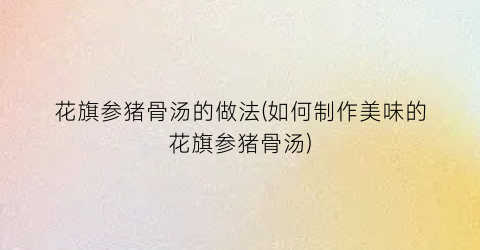 花旗参猪骨汤的做法(如何制作美味的花旗参猪骨汤)