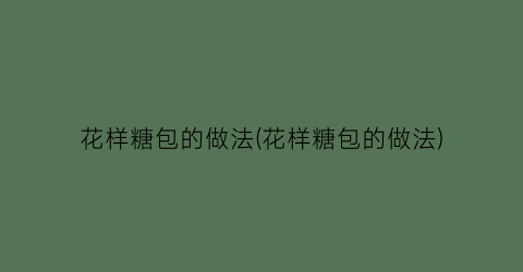 花样糖包的做法(花样糖包的做法)