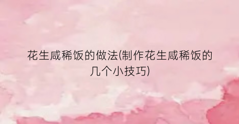 花生咸稀饭的做法(制作花生咸稀饭的几个小技巧)