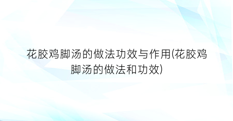 花胶鸡脚汤的做法功效与作用(花胶鸡脚汤的做法和功效)