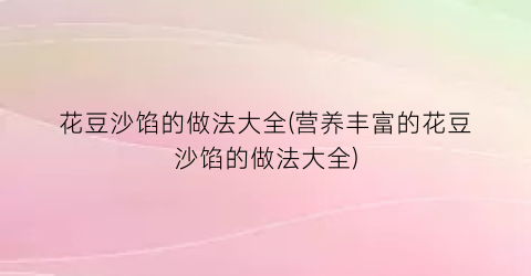 花豆沙馅的做法大全(营养丰富的花豆沙馅的做法大全)