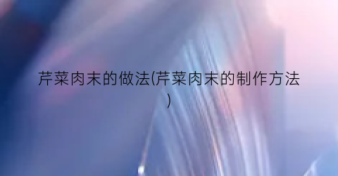 芹菜肉末的做法(芹菜肉末的制作方法)