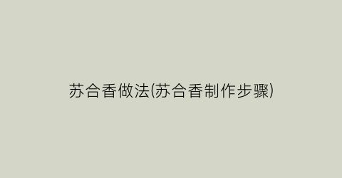 苏合香做法(苏合香制作步骤)