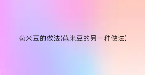 苞米豆的做法(苞米豆的另一种做法)