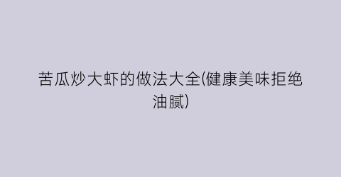 “苦瓜炒大虾的做法大全(健康美味拒绝油腻)