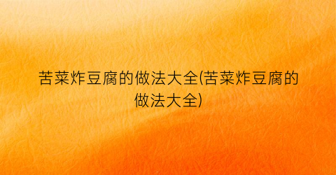 苦菜炸豆腐的做法大全(苦菜炸豆腐的做法大全)