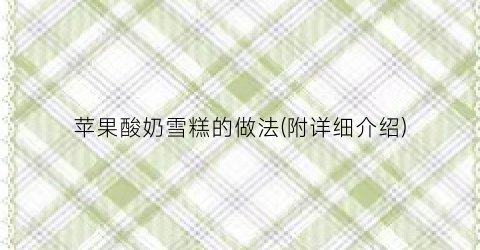 苹果酸奶雪糕的做法(附详细介绍)