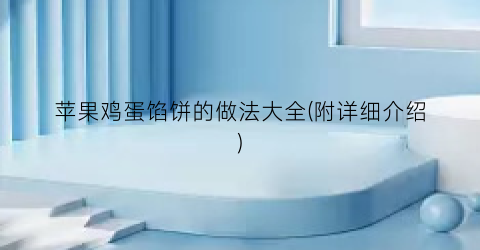 苹果鸡蛋馅饼的做法大全(附详细介绍)