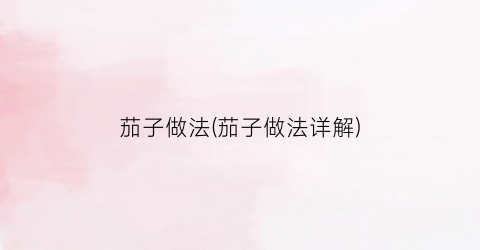 茄子做法(茄子做法详解)