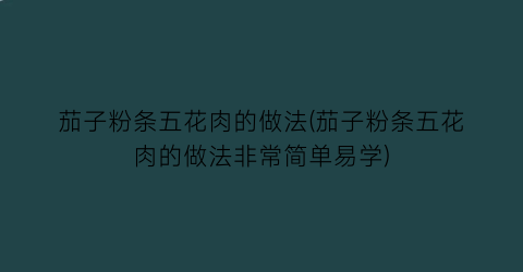 茄子粉条五花肉的做法(茄子粉条五花肉的做法非常简单易学)