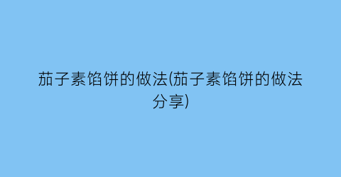 茄子素馅饼的做法(茄子素馅饼的做法分享)