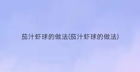 “茄汁虾球的做法(茄汁虾球的做法)