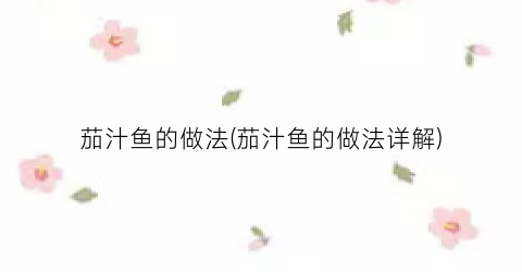 茄汁鱼的做法(茄汁鱼的做法详解)