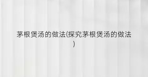 茅根煲汤的做法(探究茅根煲汤的做法)