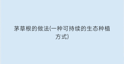 “茅草根的做法(一种可持续的生态种植方式)