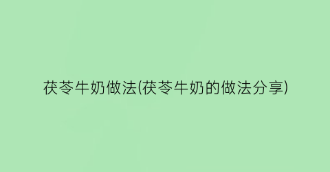 茯苓牛奶做法(茯苓牛奶的做法分享)