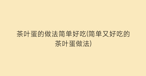 “茶叶蛋的做法简单好吃(简单又好吃的茶叶蛋做法)