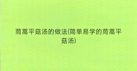 茼蒿平菇汤的做法(简单易学的茼蒿平菇汤)
