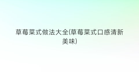草莓菜式做法大全(草莓菜式口感清新美味)
