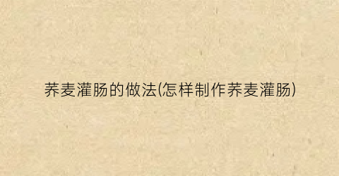荞麦灌肠的做法(怎样制作荞麦灌肠)