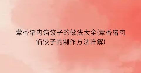 荤香猪肉馅饺子的做法大全(荤香猪肉馅饺子的制作方法详解)