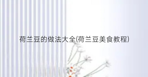荷兰豆的做法大全(荷兰豆美食教程)