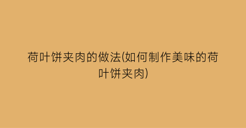 “荷叶饼夹肉的做法(如何制作美味的荷叶饼夹肉)