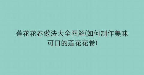 莲花花卷做法大全图解(如何制作美味可口的莲花花卷)