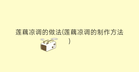 莲藕凉调的做法(莲藕凉调的制作方法)