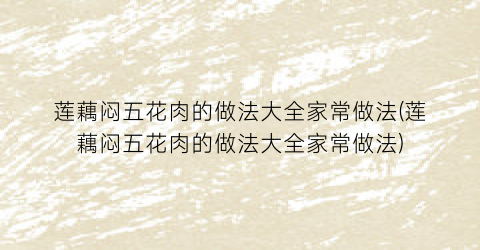 莲藕闷五花肉的做法大全家常做法(莲藕闷五花肉的做法大全家常做法)