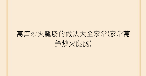 “莴笋炒火腿肠的做法大全家常(家常莴笋炒火腿肠)