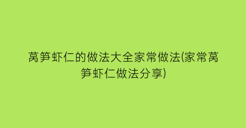 莴笋虾仁的做法大全家常做法(家常莴笋虾仁做法分享)