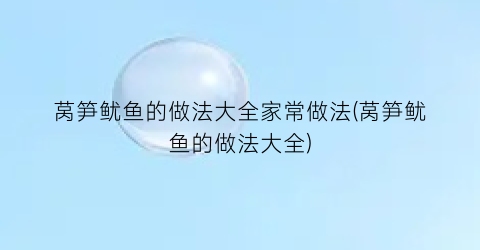 莴笋鱿鱼的做法大全家常做法(莴笋鱿鱼的做法大全)