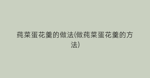 莼菜蛋花羹的做法(做莼菜蛋花羹的方法)