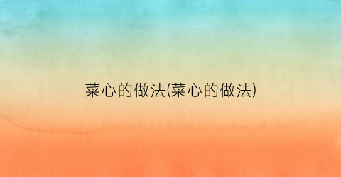菜心的做法(菜心的做法)