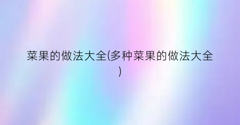 菜果的做法大全(多种菜果的做法大全)